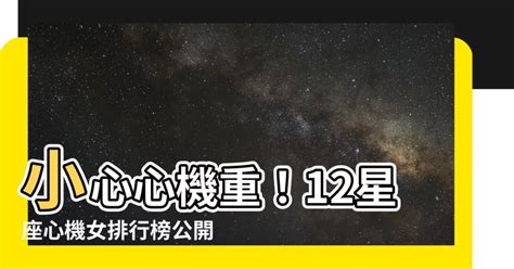 心機女星座|12星座心機女排行榜(下)，這星座超會耍心機，表面溫。